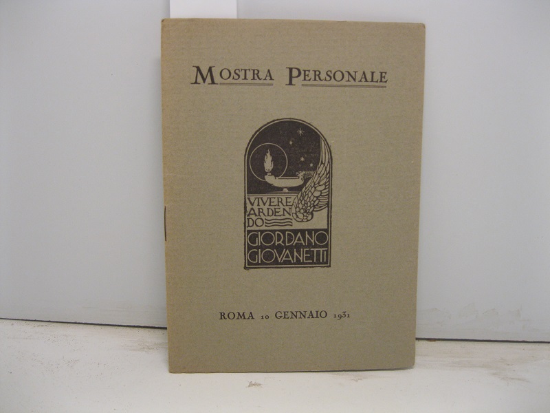 Mostra personale.   Vivere ardendo=  Giordano Giovannetti Roma 10 gennaio 1931